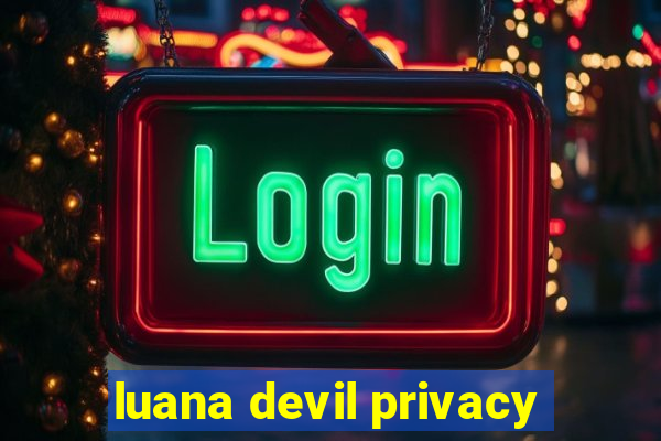 luana devil privacy